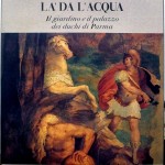 Giovanni Godi (a cura di), La Reggia di là da l’acqua. Il giardino e il palazzo dei duchi di Parma, Ed. Franco Maria Ricci, 1991