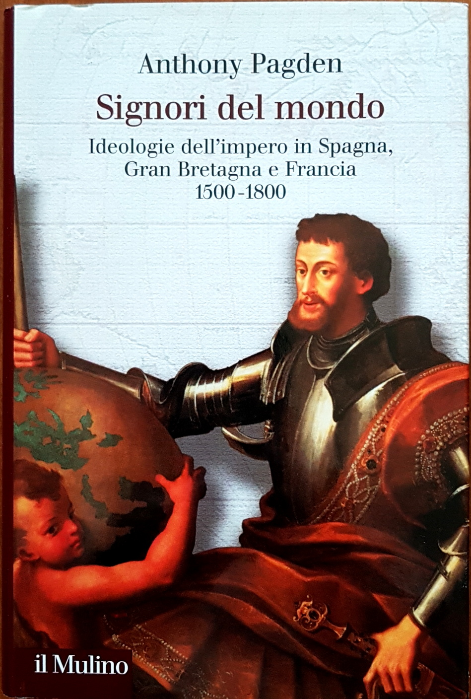 Anthony Pagden, Signori del mondo. Ideologie dell’impero in Spagna, Gran Bretagna e Francia [1500-1800], Ed. il Mulino, 2005